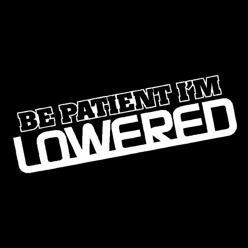 Be Patient Im Lowered Vinyl Decal Car Sticker Funny JDM Drift Stance