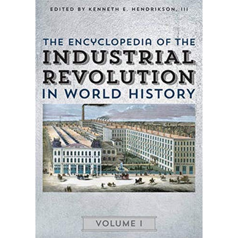 The Encyclopedia of the Industrial Revolution in World History.3 vol ...