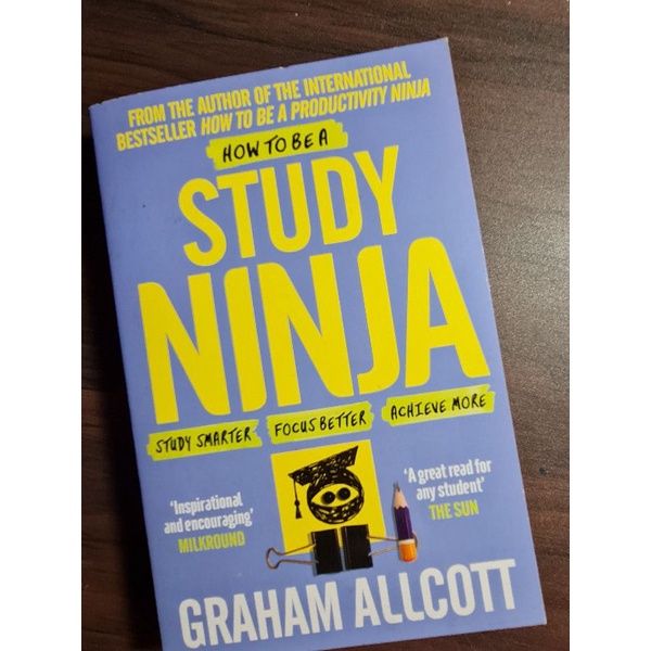 How to Be a Study Ninja: Study smarter. Focus better. Achieve more.