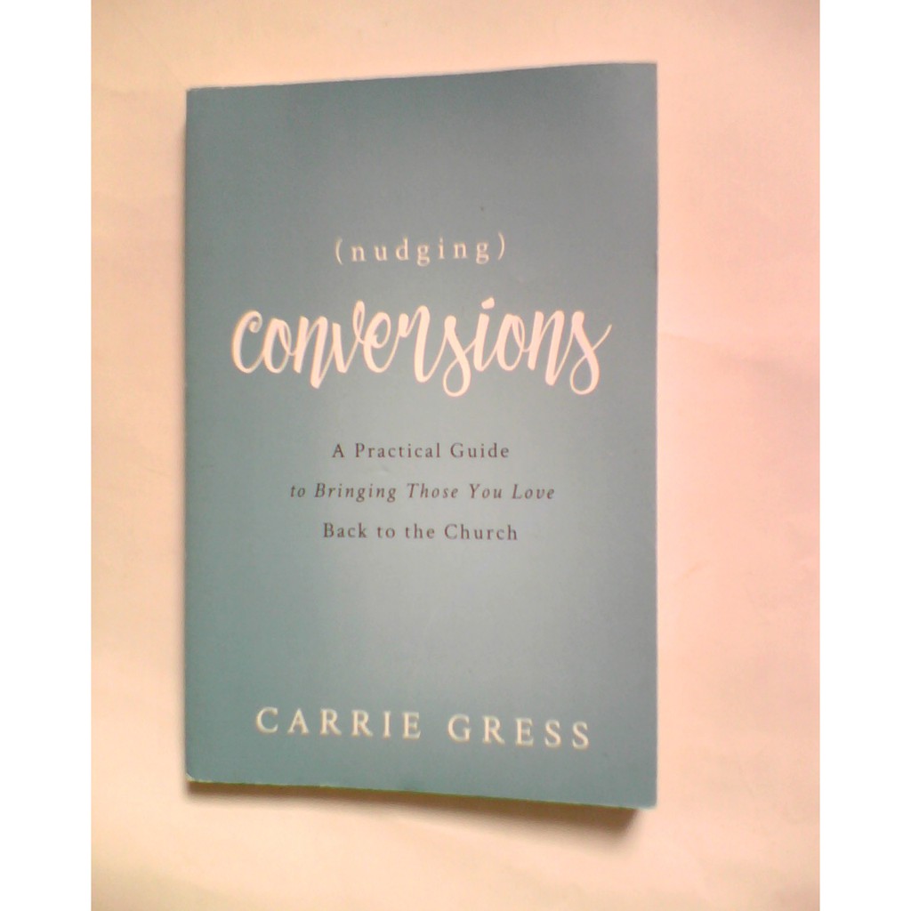 Nudging Conversions- A Guide to Bringing to the Church by Carrie Gress ...