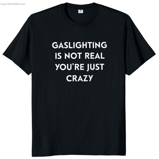 Gaslighting Is Not Real You're Just Crazy T Shirt 2022 Trending Funny Sarcastic Quote Tshirt 100% Cotton EU Size Unisex