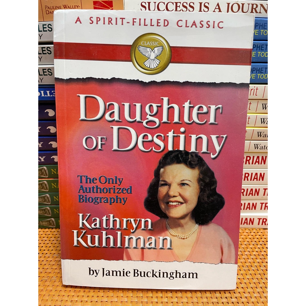 Daughter of Destiny: The Only Authorized Biography of Kathryn Kuhlman ...