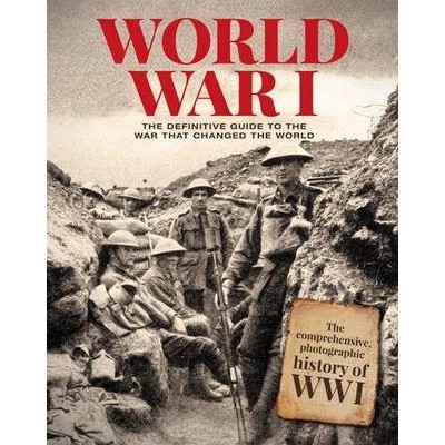 World War I: The Definitive Guide To The War That Changed The World ...