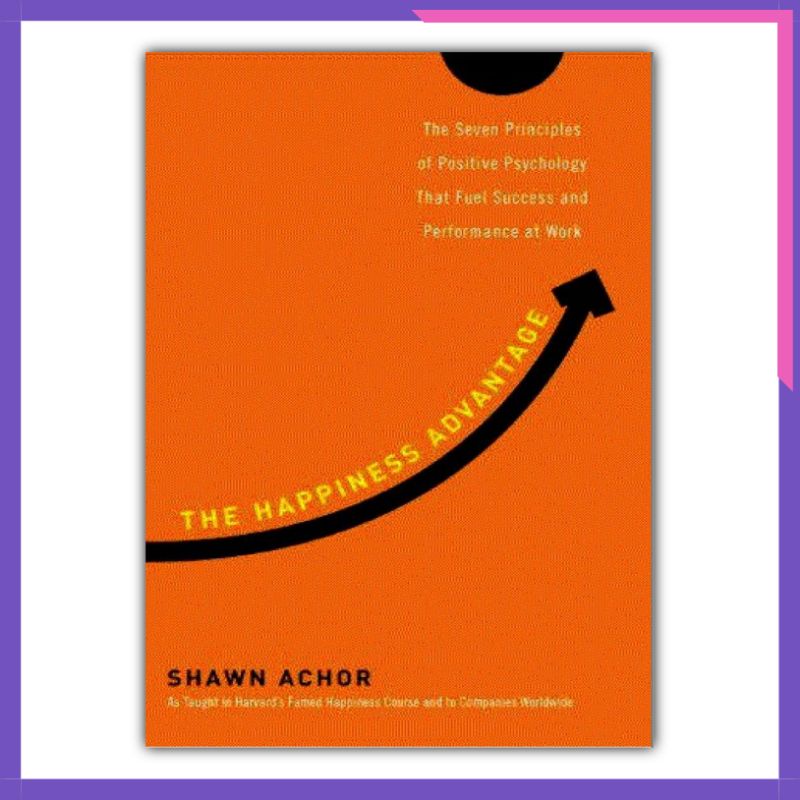 The Happiness Advantage: The Seven Principles of Positive Psychology ...
