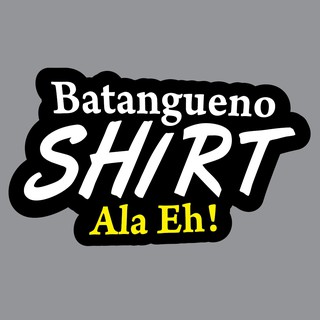 Ala Eh Batangueno Shirts