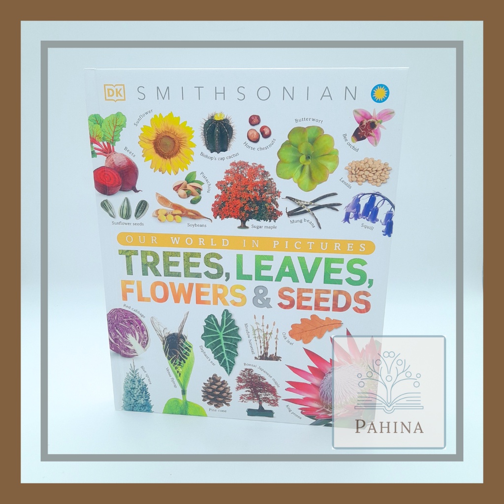 Trees, Leaves, Flowers and Seeds A Visual Encyclopedia of the Plant