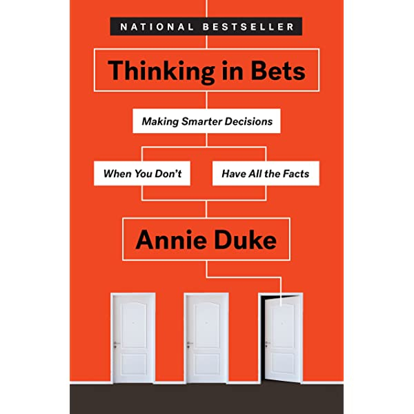 Thinking in Bets: Making Smarter Decisions When You Don’t Have All the ...