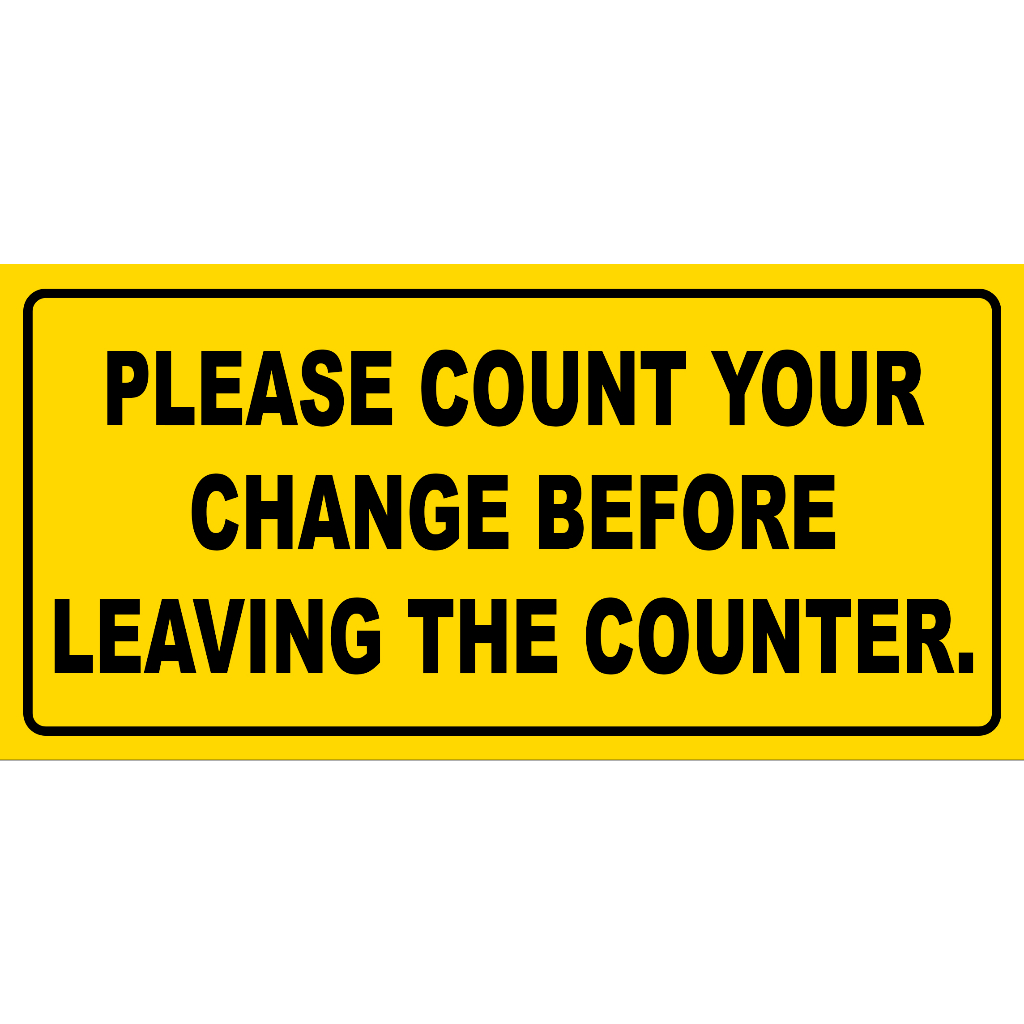 PLEASE COUNT YOUR CHANGE BEFORE LEAVING THE COUNTER SIGN PVC TYPE