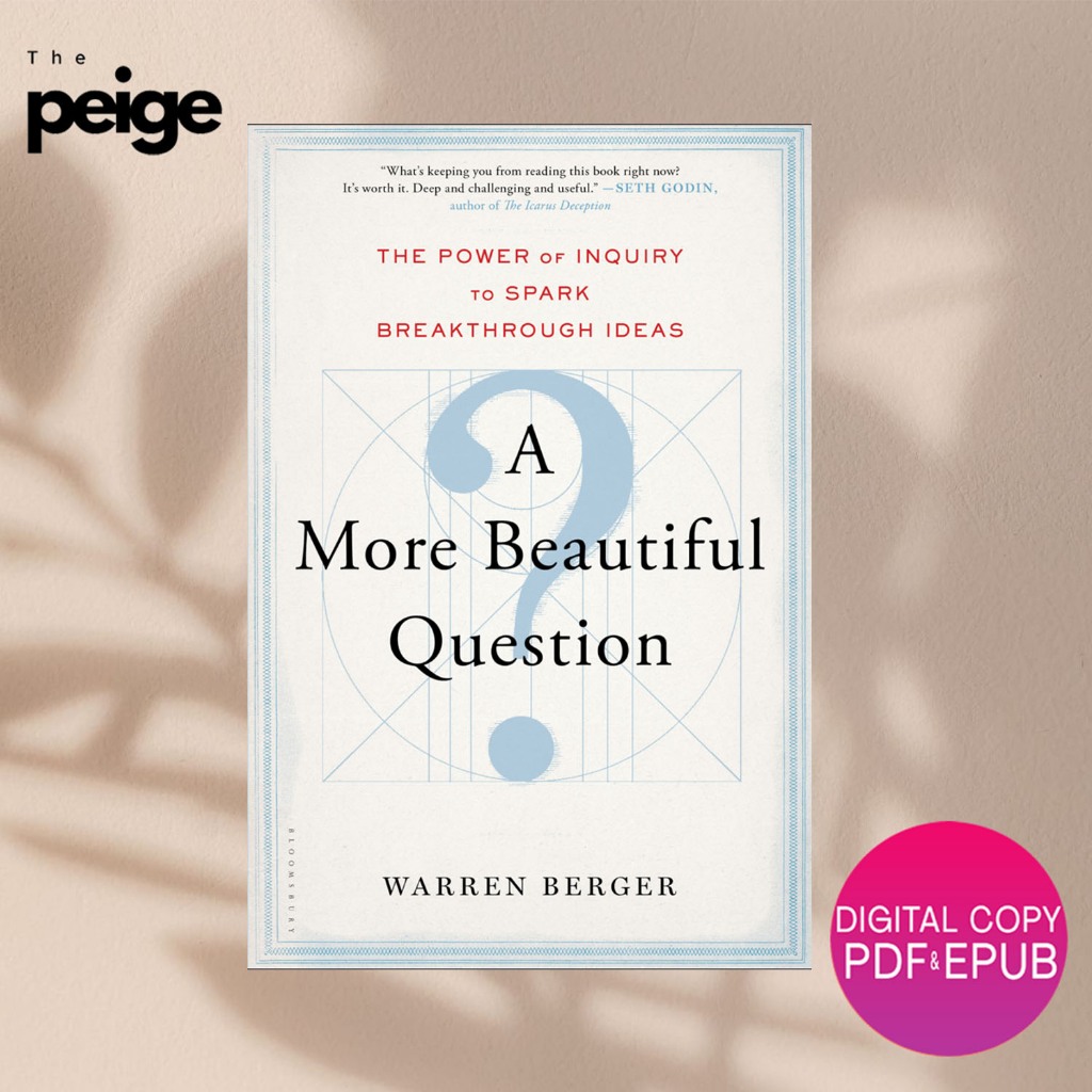 A More Beautiful Question: The Power of Inquiry to Spark Breakthrough ...
