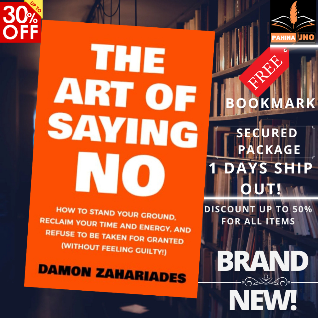 The Art Of Saying NO: How To Stand Your Ground, Reclaim Your Time And ...