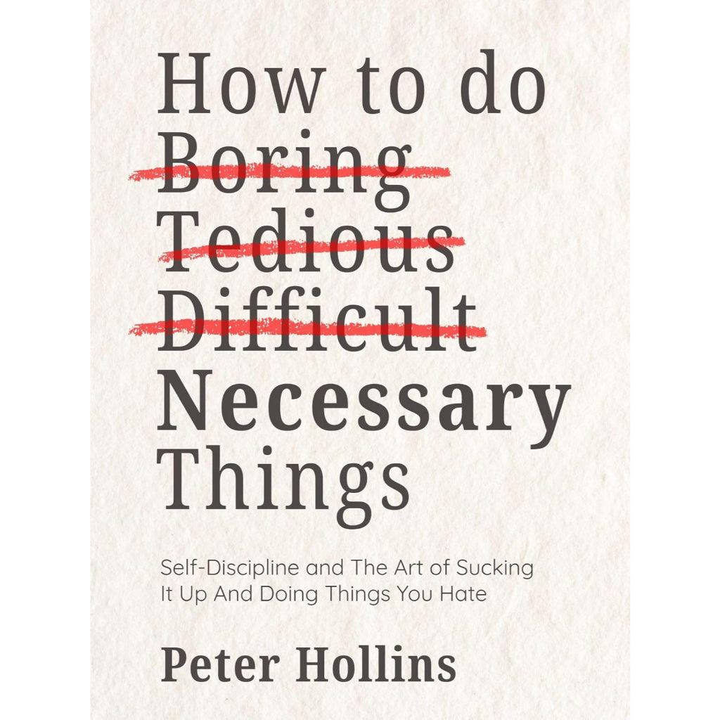 How To Do Boring, Tedious, Difficult, but Necessary Things: by Peter ...