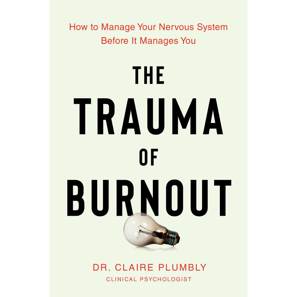 The Trauma of Burnout: How to Manage Your Nervous System Before It ...