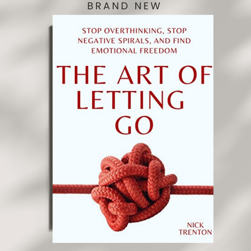 The Art of Letting Go: Stop Overthinking, Stop Negative Spirals, and ...