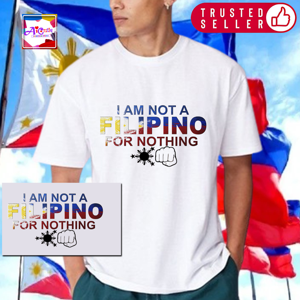 I AM NOT A FILIPINO FOR NOTHING T-SHIRT DESIGN - AVAILABLE ALL SIZES ...