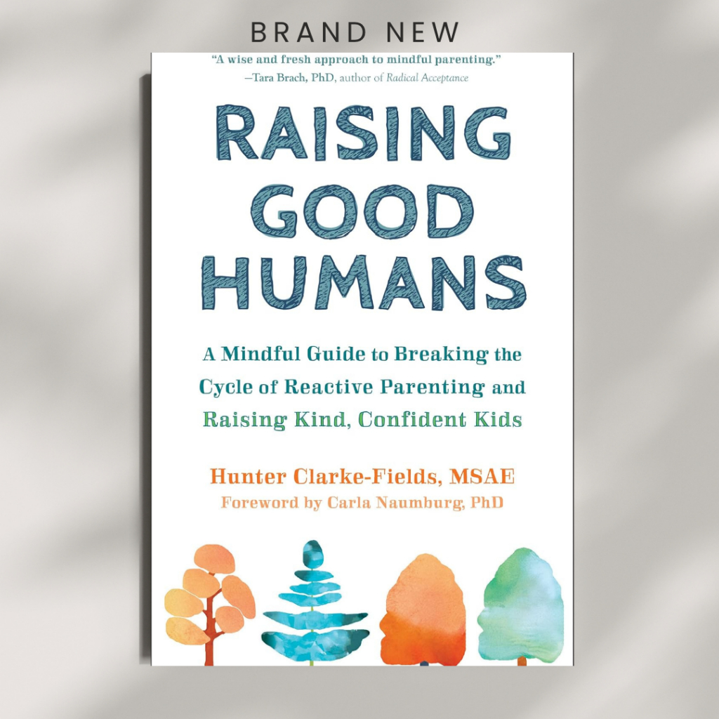 Raising Good Humans: A Mindful Guide to Breaking the Cycle of Reactive ...