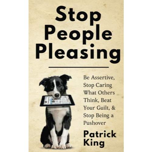 Stop People Pleasing: Be Assertive, Stop Caring What Others Think, Beat ...