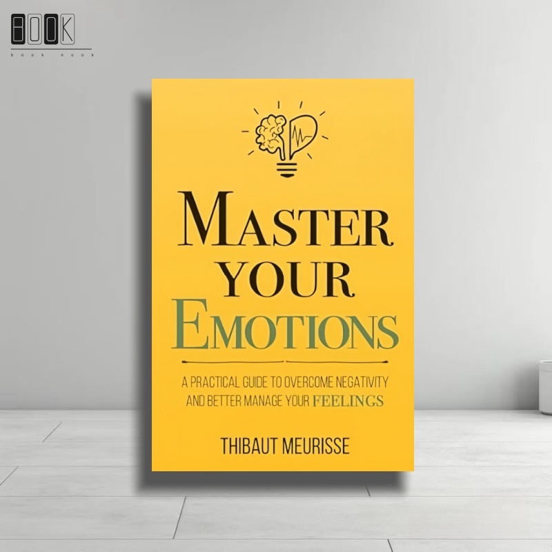 Master Your Emotions: A Practical Guide to Overcome Negativity and ...