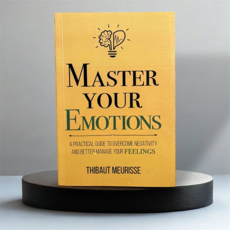 Master Your Emotions: A Practical Guide to Overcome Negativity and ...