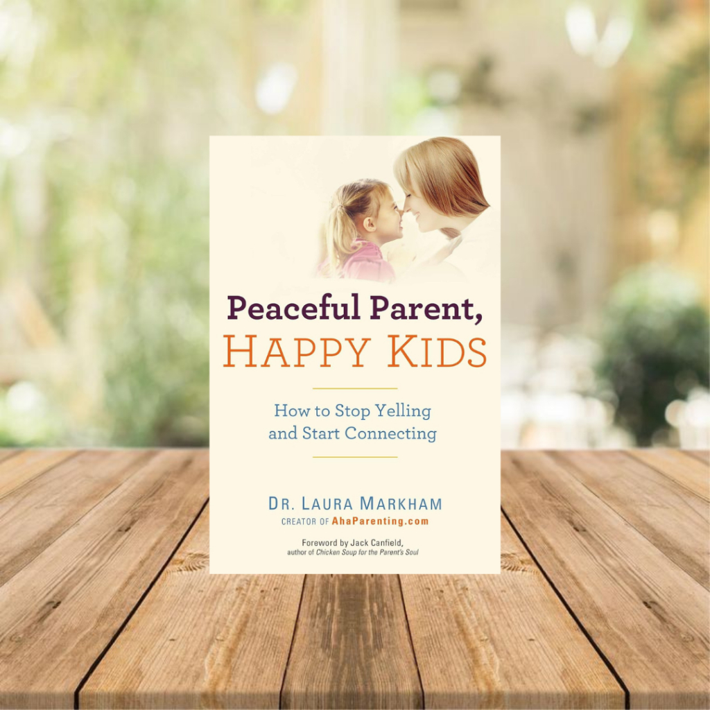 Peaceful Parent, Happy Kids: How to Stop Yelling and Start Connecting ...