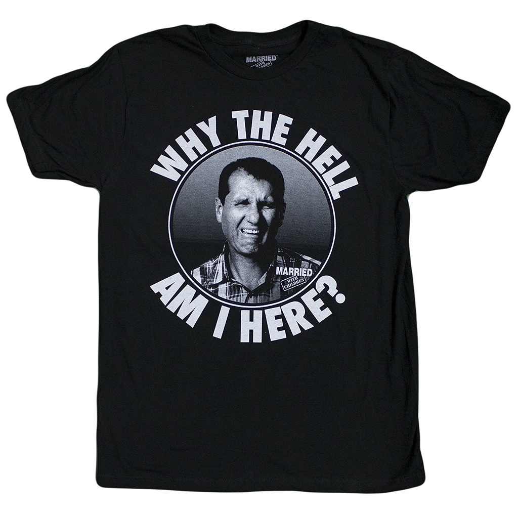 LYZH Married With Children Al Bundy Why The Hell Am I Here? Men's TShirt Shopee Philippines