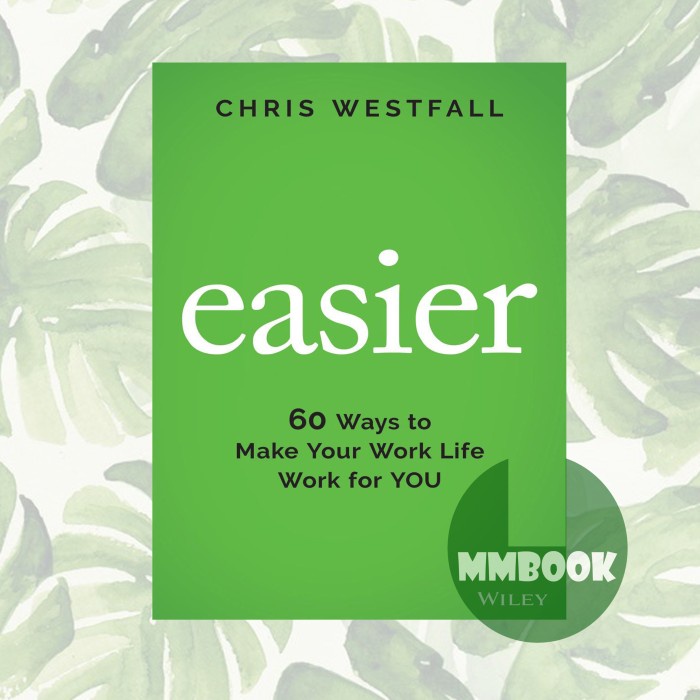 Easier: 60 Ways to Make Your Work Life Work for You Westfall, Chris ...