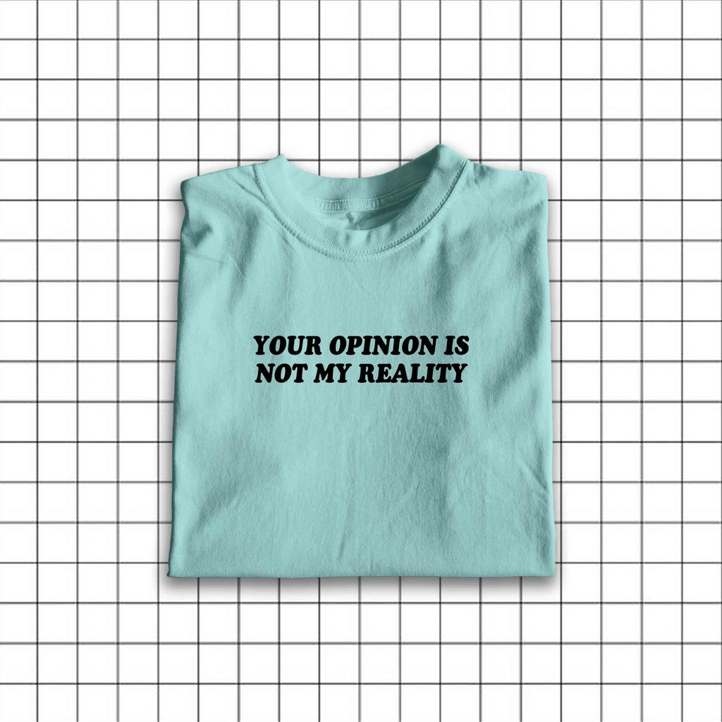 YOUR OPINION IS NOT MY REALITY AAESTHETIC STATEMENT UNISEX T SHIRT ...
