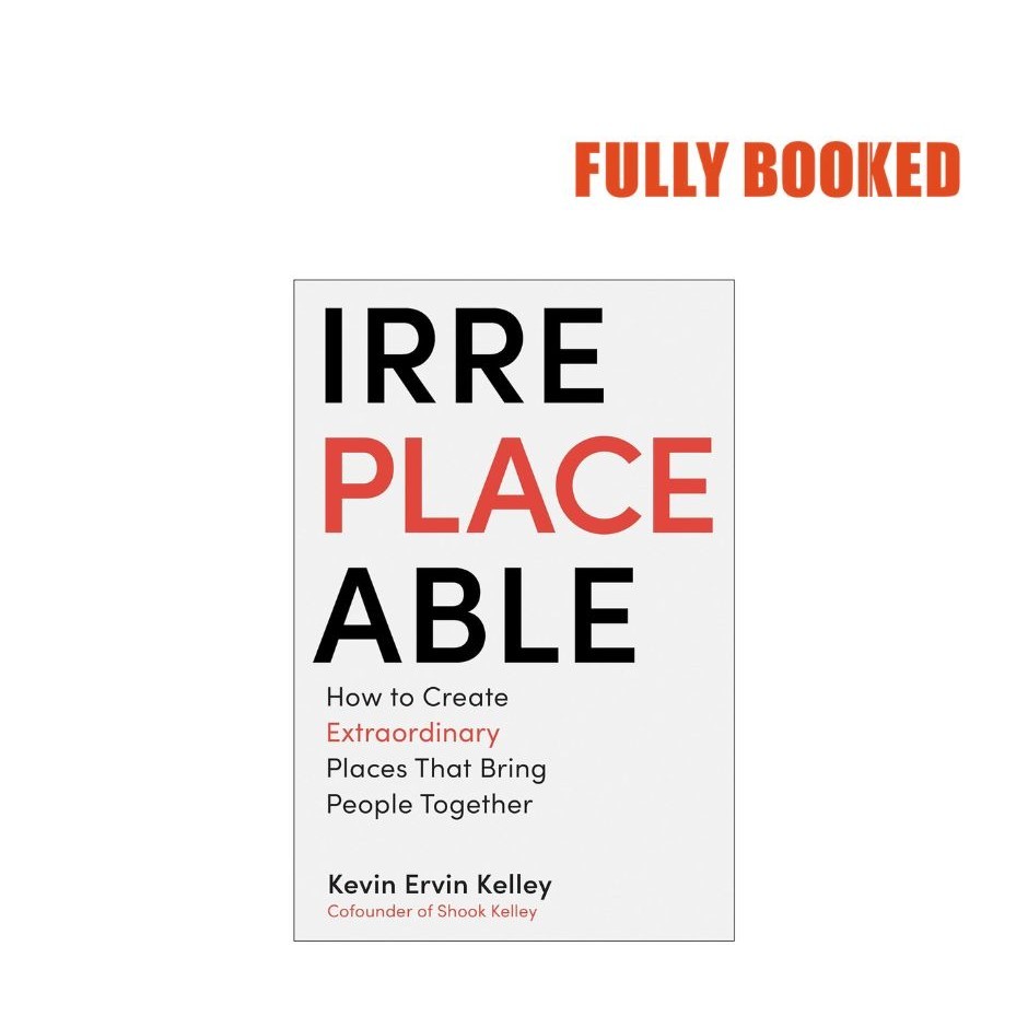 Irreplaceable: How to Create Extraordinary Places that Bring People ...