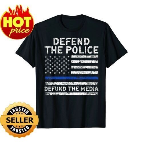 Defend The Police Defund The Media Usa Flag Thin Blue Line T-Shirt ...