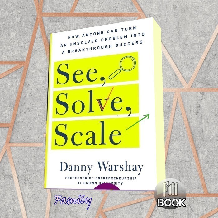 See, Solve, Scale; How Anyone Can Turn an Unsolved Problem Danny Warsh ...
