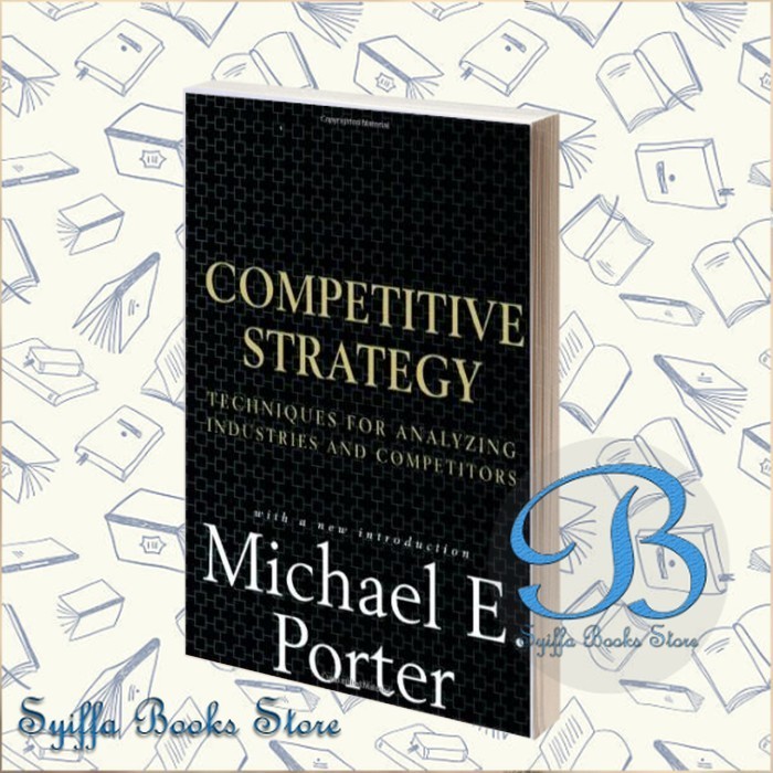 Competitive Strategy: Techniques for Analyzing Industries and Competit ...
