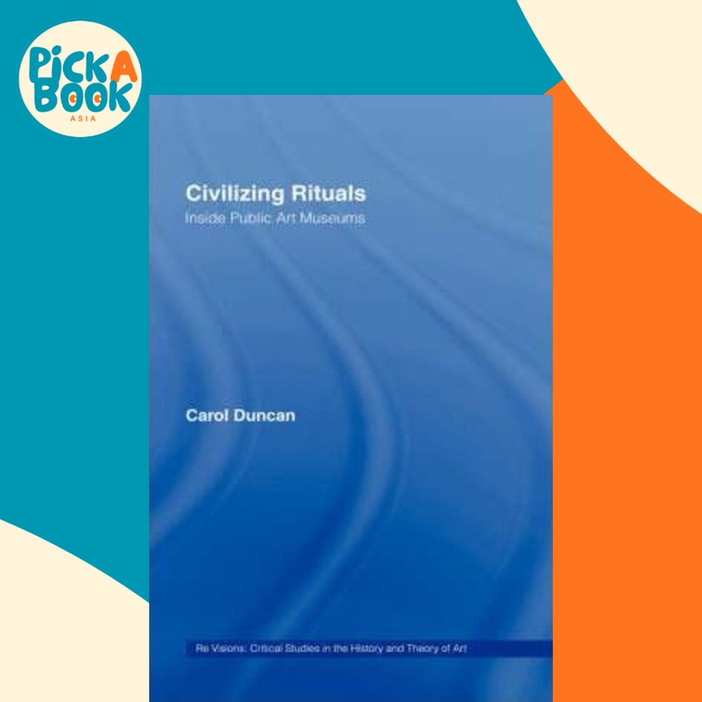 Civilizing Rituals : Inside Public Art Museums by Carol Duncan (UK ...