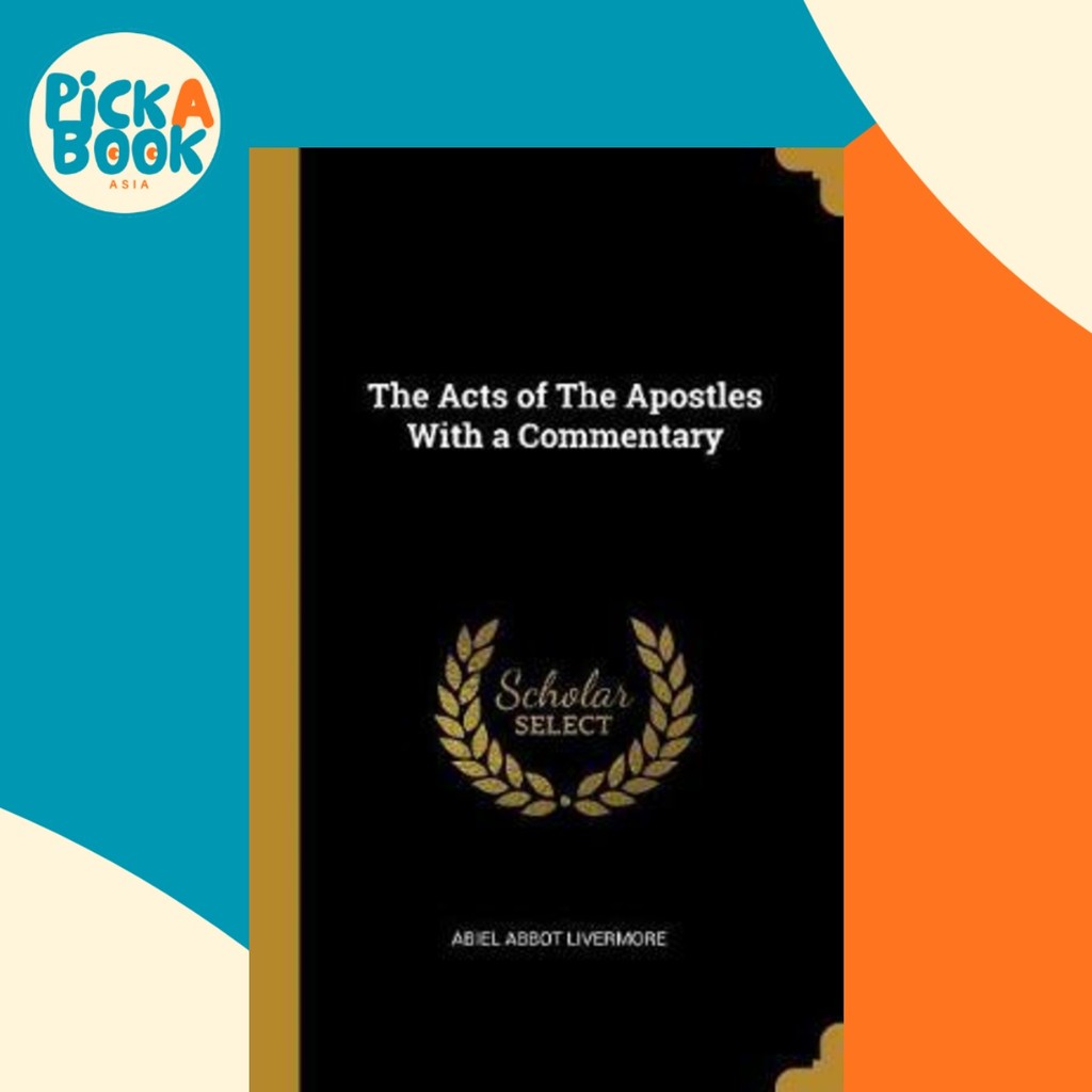 The Acts of the Apostles with a Commentary by Abiel Abbot Livermore ...