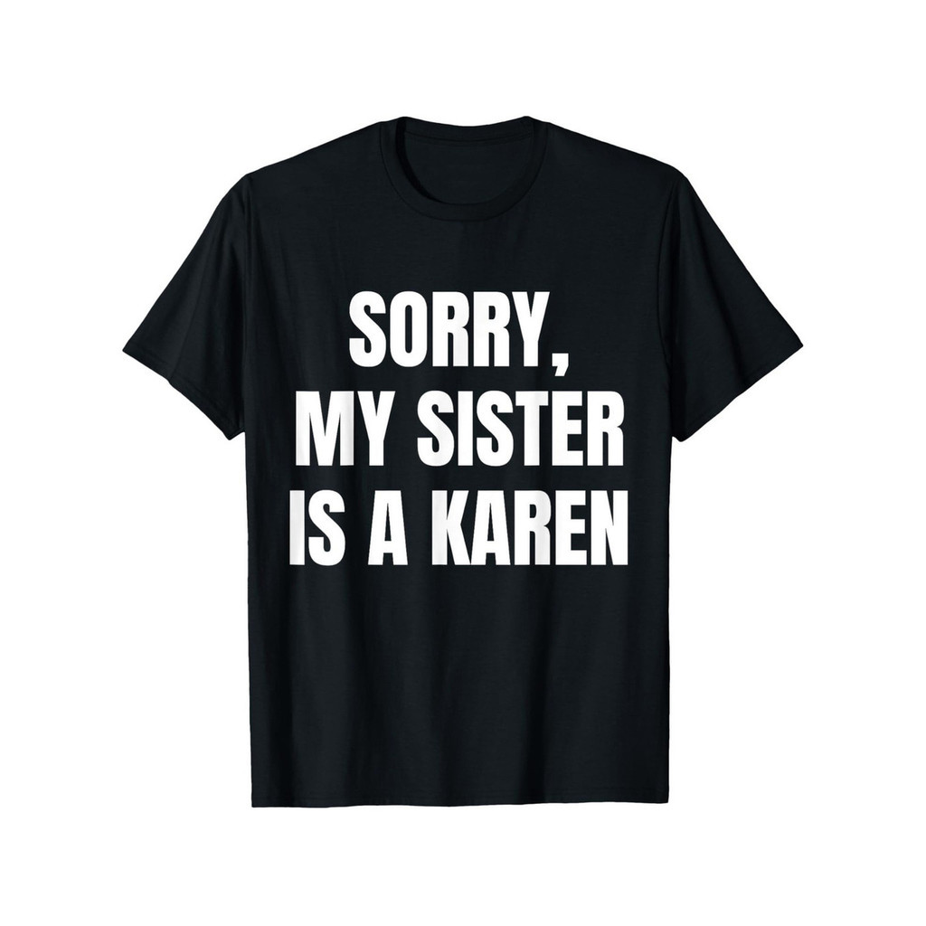 My Sister Is A Karen - Funny Karen Meme T-Shirt | Shopee Philippines